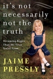 It's Not Necessarily Not the Truth: Dreaming Bigger Than the Town You're From, Pressly, Jaime