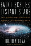 Faint Echoes, Distant Stars: The Science and Politics of Finding Life Beyond Earth, Bova, Ben