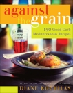 Against the Grain: 150 Good Carb Mediterranean Recipes, Kochilas, Diane