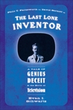 The Last Lone Inventor: A Tale of Genius, Deceit, and the Birth of Television, Schwartz, Evan I.