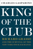 King of the Club: Richard Grasso and the Survival of the New York Stock Exchange, Gasparino, Charles