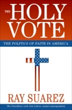 The Holy Vote: The Politics of Faith in America, Suarez, Ray