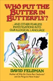 Who Put The Butter In Butterfly?: ... And other Fearless Investigations into Our Illogical Language, Feldman, David