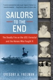 Sailors to the End: The Deadly Fire on the USS Forrestal and the Heroes Who Fought It, Freeman, Gregory A.