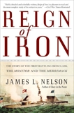 Reign of Iron: The Story of the First Battling Ironclads, the Monitor and the Merrimack, Nelson, James L.