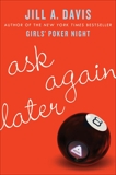 Ask Again Later: A Novel, Davis, Jill A.