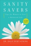 Sanity Savers: Tips for Women to Live a Balanced Life, Atkins, Dale Vicky & Scala, Barbara