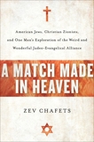 A Match Made in Heaven: Why the Jews Need the Evangelicals and, Chafets, Zev