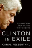 Clinton in Exile: A President Out of the White House, Felsenthal, Carol