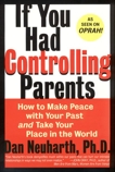 If You Had Controlling Parents: How to Make Peace with Your Past and Take Your Place in the World, Neuharth, Dan