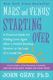 Mars and Venus Starting Over: A Practical Guide for Finding Love Again After a Painful Breakup, Divorce, or the Loss of a Loved One, Gray, John