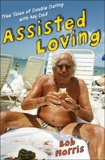 Assisted Loving: True Tales of Double Dating with My Dad, Morris, Bob