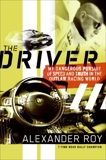The Driver: My Dangerous Pursuit of Speed and Truth in the Outlaw Racing World, Roy, Alexander