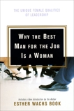 Why the Best Man for the Job Is a Woman: The Unique Female Qualities of Leadership, Wachs Book, Esther