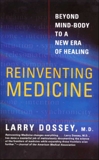 Reinventing Medicine: Beyond Mind-Body to a New Era of Healing, Dossey, Larry