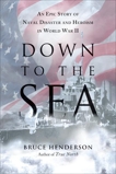 Down to the Sea: An Epic Story of Naval Disaster and Heroism in World War II, Henderson, Bruce