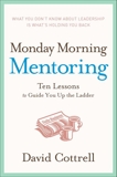 Monday Morning Mentoring: Ten Lessons to Guide You Up the Ladder, Cottrell, David