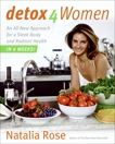 Detox for Women: An All New Approach for a Sleek Body and Radiant Health in 4 Weeks, Rose, Natalia