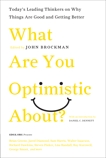 What Are You Optimistic About?: Today's Leading Thinkers on Why Things Are Good and Getting Better, Brockman, John