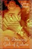 The Dancing Girls of Lahore: Selling Love and Saving Dreams in Pakistan's Pleasure District, Brown, Louise