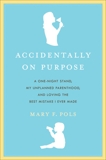 Accidentally on Purpose: The True Tale of a Happy Single Mother, Pols, Mary F.