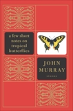 A Few Short Notes on Tropical Butterflies: Stories, Murray, John