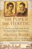 The Pope and the Heretic: The True Story of Giordano Bruno, the Man Who Dared to Defy the Roman Inquisition, White, Michael