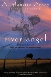 River Angel: A Novel, Ansay, A. Manette