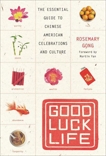 Good Luck Life: The Essential Guide to Chinese American Celebrations and Culture, Gong, Rosemary