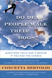 Do Dead People Walk Their Dogs?: Questions You'd Ask a Medium If You Had the Chance, Bertoldi, Concetta