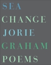 Sea Change: Poems, Graham, Jorie