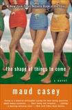 The Shape of Things to Come: A Novel, Casey, Maud
