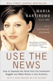 Use The News: How To Separate the Noise from the Investment Nuggets and Make Money in Any Economy, Bartiromo, Maria