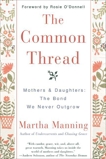 The Common Thread: Mothers and Daughters: The Bond We Never Outgrow, Manning, Martha