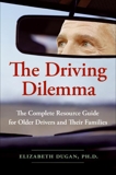 The Driving Dilemma: The Complete Resource Guide for Older Drivers and Their Families, Dugan, Elizabeth