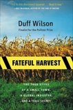 Fateful Harvest: The True Story of a Small Town, a Global Industry, and a Toxic Secret, Wilson, Duff