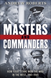 Masters and Commanders: How Four Titans Won the War in the West, 1941-1945, Roberts, Andrew