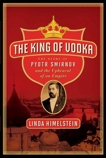 The King of Vodka: The Story of Pyotr Smirnov and the Upheaval of an Empire, Himelstein, Linda