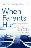 When Parents Hurt: Compassionate Strategies When You and Your Grown Child Don't Get Along, Coleman, Joshua