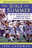 The Girls Of Summer: The U.S. Women's Soccer Team and How It Changed the World, Longman, Jere