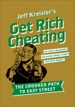 Get Rich Cheating: The Crooked Path to Easy Street, Kreisler, Jeff
