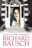 Hello to the Cannibals: A Novel, Bausch, Richard