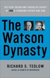 The Watson Dynasty: The Fiery Reign and Troubled Legacy of IBM's Founding Father and Son, Tedlow, Richard S.