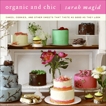 Organic and Chic: Cakes, Cookies, and Other Sweets That Taste as Good as They Look, Magid, Sarah
