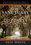 In the Sanctuary of Outcasts: A Memoir, White, Neil