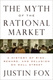 The Myth of the Rational Market: A History of Risk, Reward, and Delusion on Wall Street, Fox, Justin