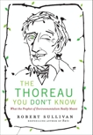 The Thoreau You Don't Know: The Father of Nature Writers on the Importance of Cities, Finance, and Fooling Around, Sullivan, Robert