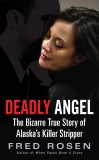 Deadly Angel: The Bizarre True Story of Alaska's Killer Stripper, Rosen, Fred