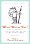 Who's Writing This?: Fifty-five Writers on Humor, Courage, Self-Loathing, and the Creative Process, Halpern, Dan