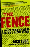 The Fence: A Police Cover-up Along Boston's Racial Divide, Lehr, Dick